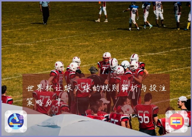 世界杯让球买球的规则解析与投注策略分享
